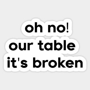 Oh No Our Table It's Broken Sticker